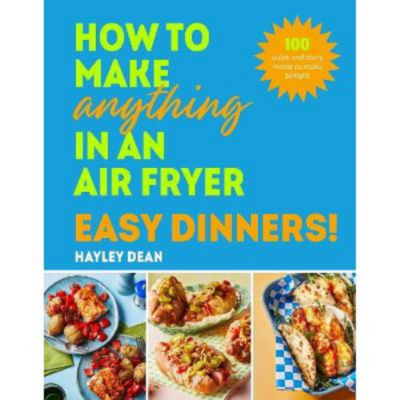 Hardback How to Make Anything in an Air Fryer: Easy Dinners! by Hayley Dean